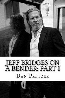 Jeff Bridges On A Bender: Part I