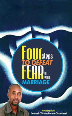 Four Steps To Defeat Fear In Your Marriage: For Steps To Defeat Fear In Your Marriage