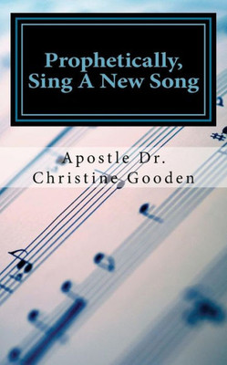 Prophetically Sing A New Song: Pray, Praise And Expect