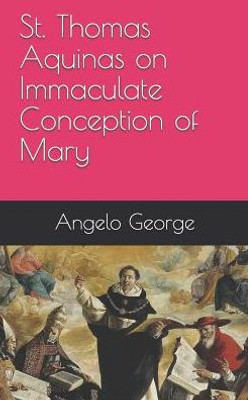 St. Thomas Aquinas On Immaculate Conception Of Mary St. Thomas Aquinas On Immaculate Conception Of Mary