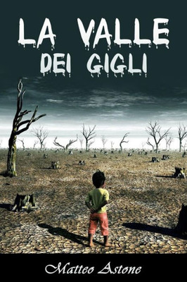 La Valle Dei Gigli: Una Piccola Storia Di Odio, Di Amore, Di Sangue E Di Poesia... (Italian Edition)