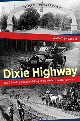 Dixie Highway: Road Building and the Making of the Modern South, 1900-1930