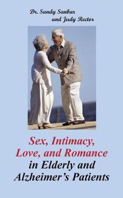 Sex, Intimacy, Love, And Romance In Elderly And AlzheimerS Patients