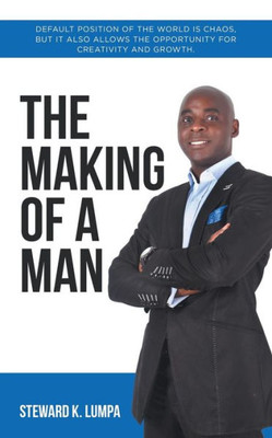 The Making Of A Man: Default Position Of The World Is Chaos, But It Also Allows The Opportunity For Creativity And Growth