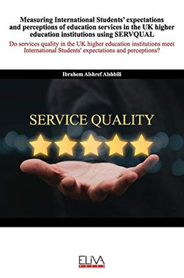 Measuring International Students’ expectations and perceptions of education services in the UK higher education institutions using SERVQUAL