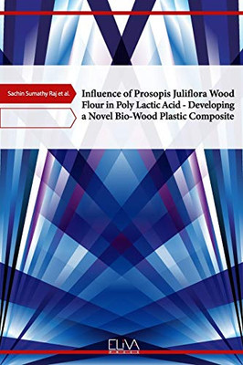 Influence of Prosopis Juliflora Wood Flour in Poly Lactic Acid – Developing a Novel Bio-Wood Plastic Composite