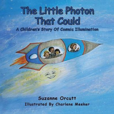 The Little Photon That Could: A Children'S Story Of Cosmic Illumination