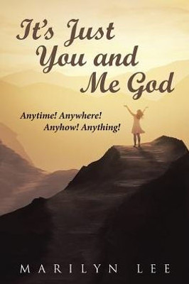 ItS Just You And Me God: Anytime! Anywhere! Anyhow! Anything!