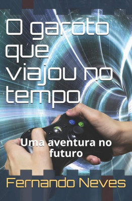 O Garoto Que Viajou No Tempo: Uma Aventura No Futuro (Portuguese Edition)