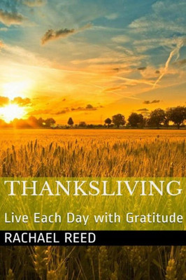 Thanksliving: Live Each Day With Gratitude