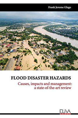 Flood Disaster Hazards: Causes, Impacts and Management: A State-Of-The-Art Review