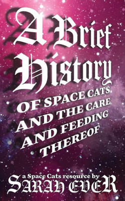 A Brief History Of Space Cats And The Care And Feeding Thereof: A Space Cats Resource