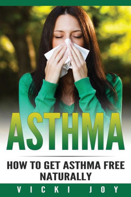 Asthma: How To Get Asthma Free Naturally