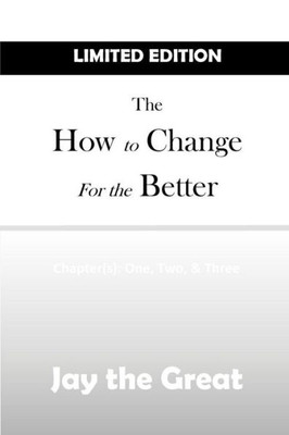 The How To Change For The Better; Chapter(S) One, Two, & Three: Limited Edition