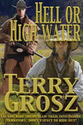 Hell Or High Water In The Indian Territory: The Adventures Of The Dodson Brothers, Deputy U.S. Marshals