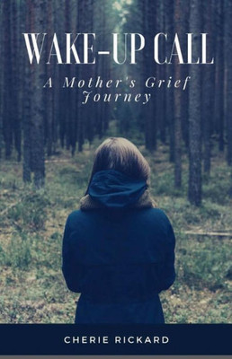Wake-Up Call....A Mother'S Grief Journey: The Call That Changes Your Life Forever