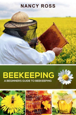 Beekeeping: A Beginners Guide To Beekeeping