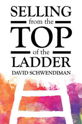 Selling From The Top Of The Ladder: The Ultimate Sales Playbook