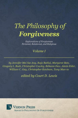 Philosophy Of Forgiveness - Volume I: Explorations Of Forgiveness: Personal, Relational, And Religious (Vernon Philosophy Of Forgiveness)
