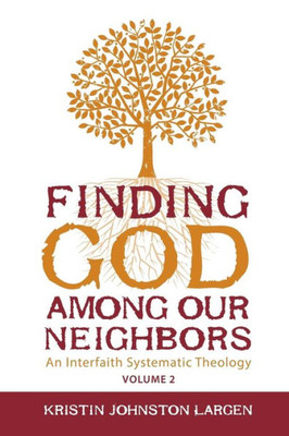 Finding God Among Our Neighbors, Volume 2: An Interfaith Systematic Theology