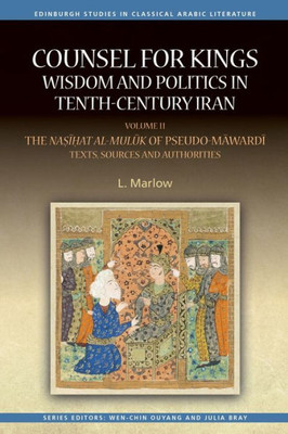 Counsel For Kings: Wisdom And Politics In Tenth-Century Iran: Volume Ii: The Na?I?At Al-Muluk Of Pseudo-Mawardi: Texts, Sources And Authorities (Edinburgh Studies In Classical Arabic Literature)