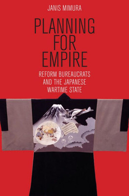 Planning For Empire: Reform Bureaucrats And The Japanese Wartime State (Studies Of The Weatherhead East Asian Institute, Columbia University)