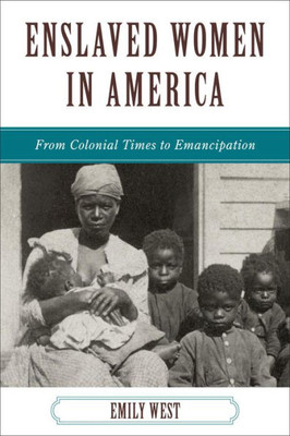 Enslaved Women In America: From Colonial Times To Emancipation (African American History)