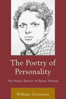 The Poetry Of Personality: The Poetic Diction Of Dylan Thomas