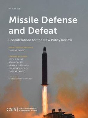 Missile Defense And Defeat: Considerations For The New Policy Review (Csis Reports)