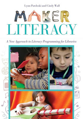 Maker Literacy: A New Approach To Literacy Programming For Libraries