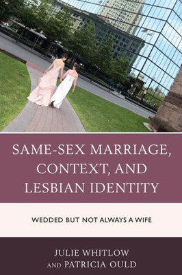 Same-Sex Marriage, Context, And Lesbian Identity: Wedded But Not Always A Wife