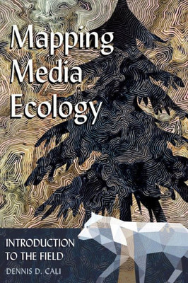 Mapping Media Ecology: Introduction To The Field (Understanding Media Ecology)