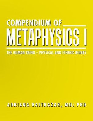 Compendium Of Metaphysics I: The Human Being - Physical And Etheric Bodies