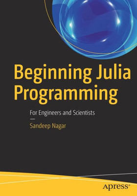 Beginning Julia Programming: For Engineers And Scientists