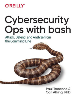 Cybersecurity Ops With Bash: Attack, Defend, And Analyze From The Command Line