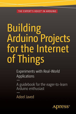 Building Arduino Projects For The Internet Of Things: Experiments With Real-World Applications