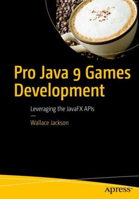 Pro Java 9 Games Development: Leveraging The Javafx Apis