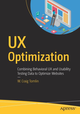 Ux Optimization: Combining Behavioral Ux And Usability Testing Data To Optimize Websites