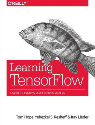 Learning Tensorflow: A Guide To Building Deep Learning Systems