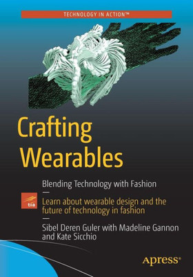 Crafting Wearables: Blending Technology With Fashion (Technology In Action)