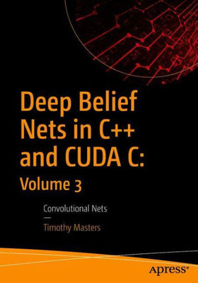 Deep Belief Nets In C++ And Cuda C: Volume 3: Convolutional Nets