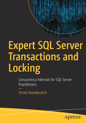 Expert Sql Server Transactions And Locking: Concurrency Internals For Sql Server Practitioners