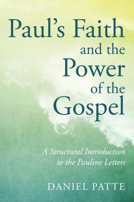 Paul'S Faith And The Power Of The Gospel: A Structural Introduction To The Pauline Letters