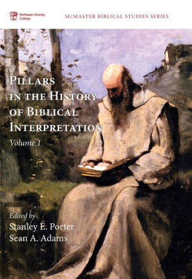 Pillars In The History Of Biblical Interpretation, Volume 1: Prevailing Methods Before 1980 (Mcmaster Biblical Studies)