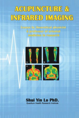Acupuncture And Infrared Imaging: Essays By Theoretical Physicist & Professor Of Oriental Medicine In Research
