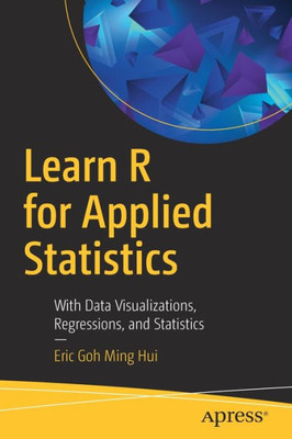 Learn R For Applied Statistics: With Data Visualizations, Regressions, And Statistics