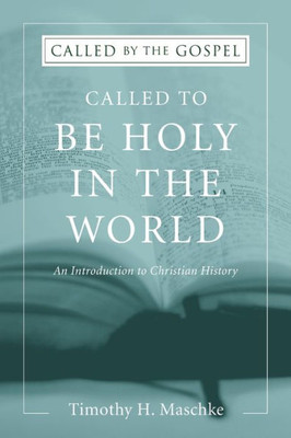 Called To Be Holy In The World: An Introduction To Christian History (Called By The Gospel)