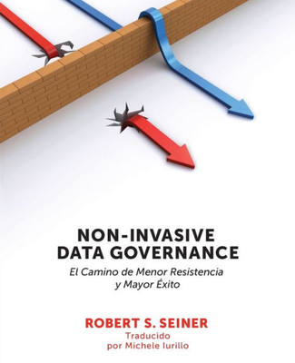 Non-Invasive Data Governance: El Camino De Menor Resistencia Y Mayor Éxito (Spanish Edition)