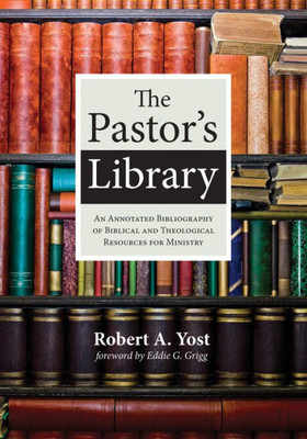 The PastorS Library: An Annotated Bibliography Of Biblical And Theological Resources For Ministry