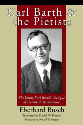 Karl Barth & The Pietists: The Young Karl Barth'S Critique Of Pietism & Its Response